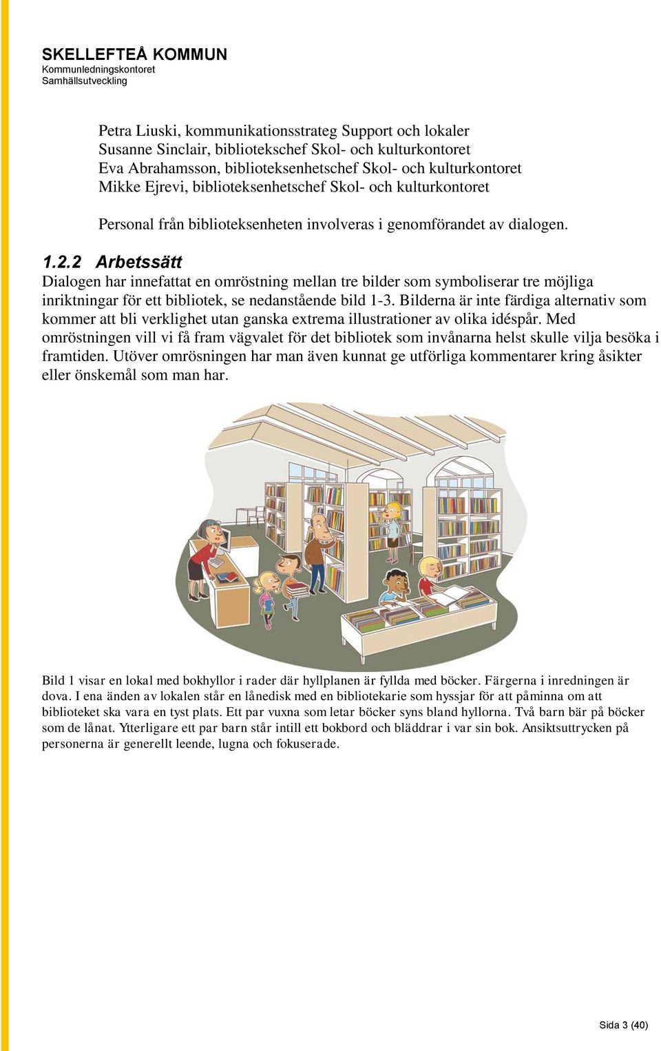 2 Arbetssätt Dialogen har innefattat en omröstning mellan tre bilder som symboliserar tre möjliga inriktningar för ett bibliotek, se nedanstående bild 1-3.
