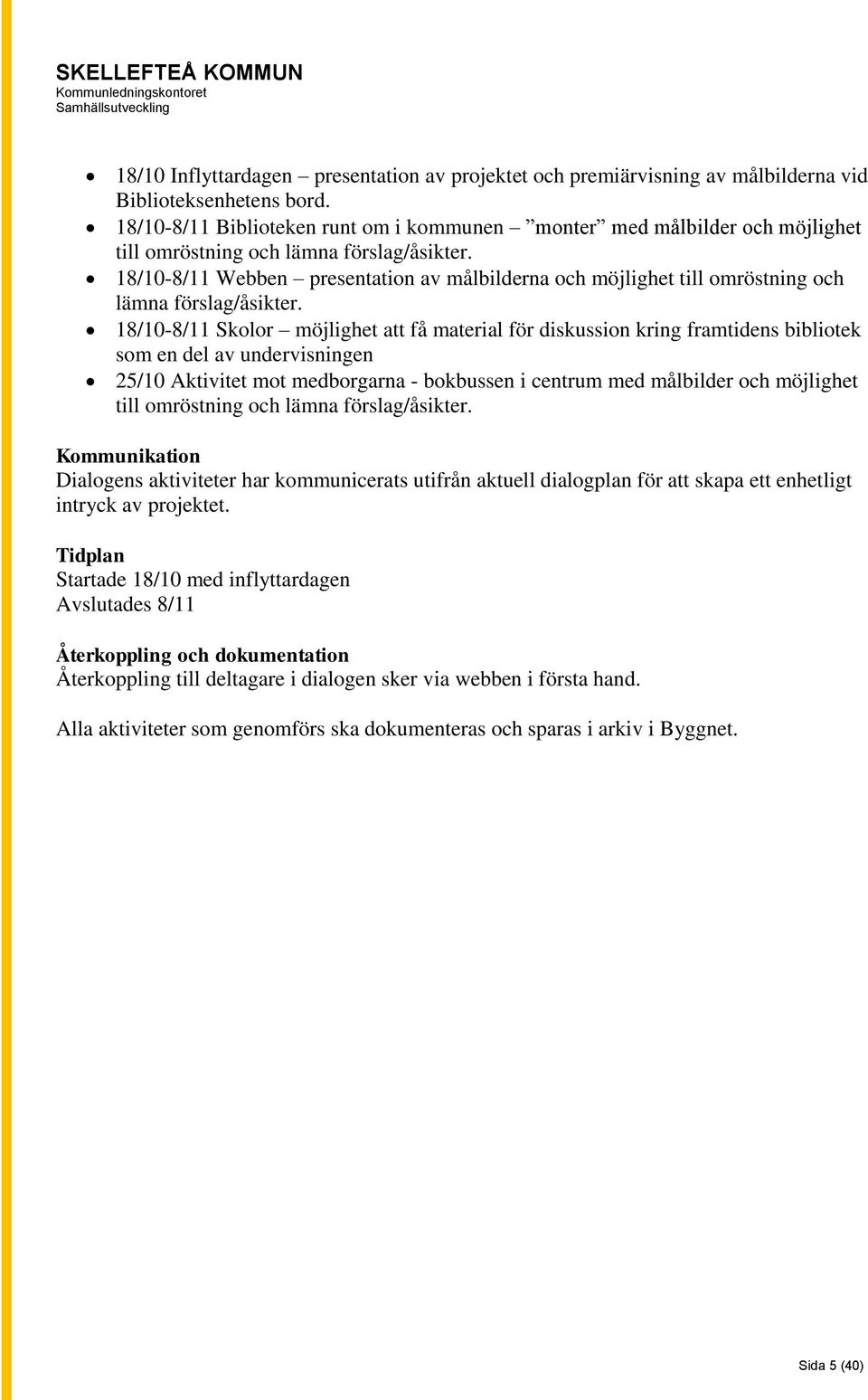 18/10-8/11 Webben presentation av målbilderna och möjlighet till omröstning och lämna förslag/åsikter.