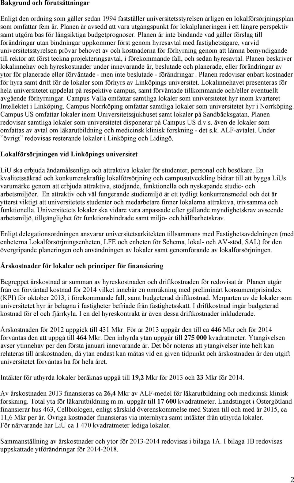 Planen är inte bindande vad gäller förslag till förändringar utan bindningar uppkommer först genom hyresavtal med fastighetsägare, varvid universitetsstyrelsen prövar behovet av och kostnaderna för