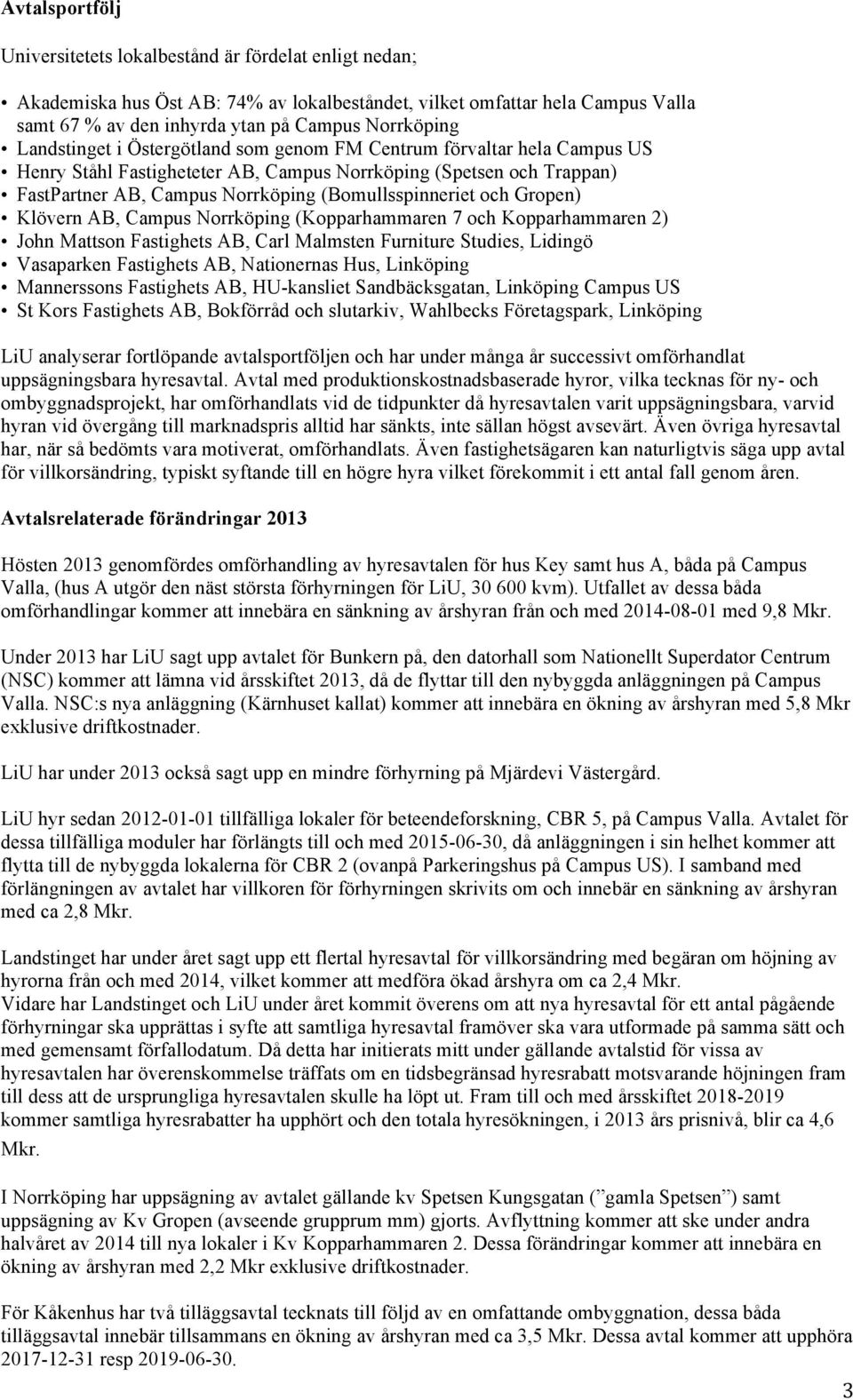 Gropen) Klövern AB, Campus Norrköping (Kopparhammaren 7 och Kopparhammaren 2) John Mattson Fastighets AB, Carl Malmsten Furniture Studies, Lidingö Vasaparken Fastighets AB, Nationernas Hus, Linköping
