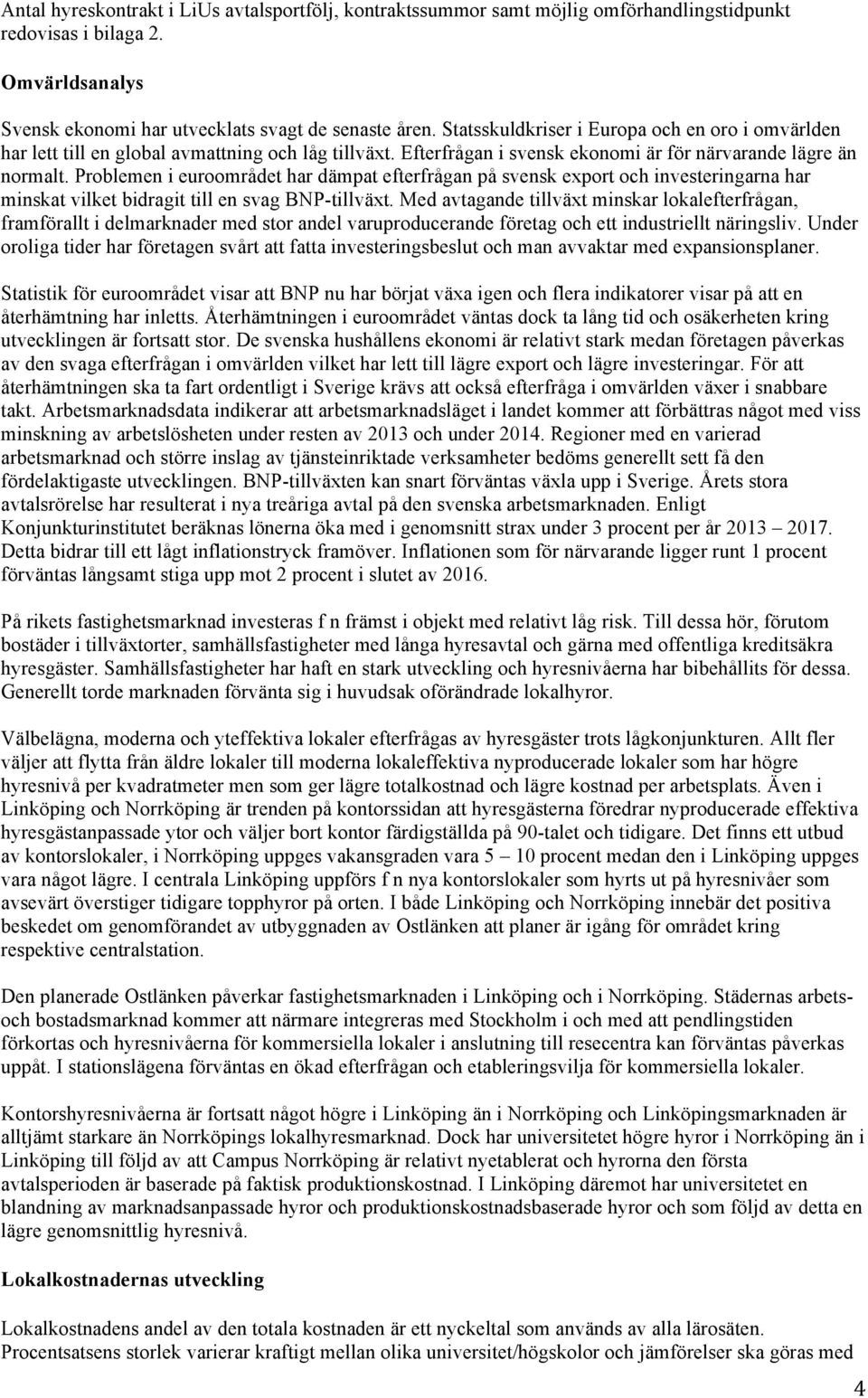 Problemen i euroområdet har dämpat efterfrågan på svensk export och investeringarna har minskat vilket bidragit till en svag BNP-tillväxt.