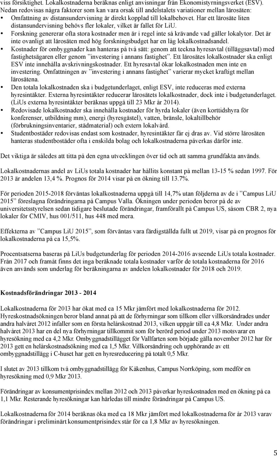 Har ett lärosäte liten distansundervisning behövs fler lokaler, vilket är fallet för LiU. Forskning genererar ofta stora kostnader men är i regel inte så krävande vad gäller lokalytor.