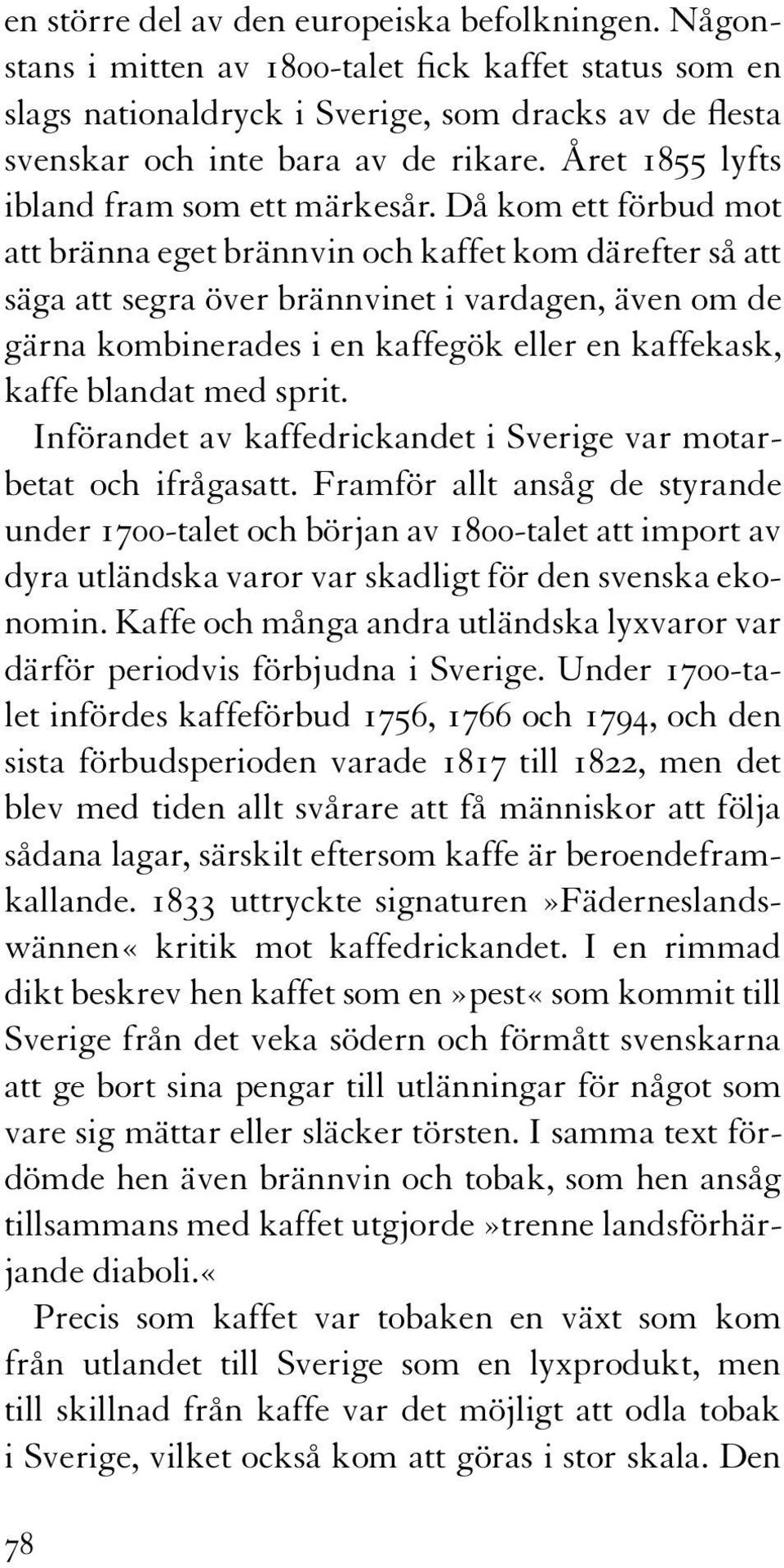 Då kom ett förbud mot att bränna eget brännvin och kaffet kom därefter så att säga att segra över brännvinet i vardagen, även om de gärna kombinerades i en kaffegök eller en kaffekask, kaffe blandat