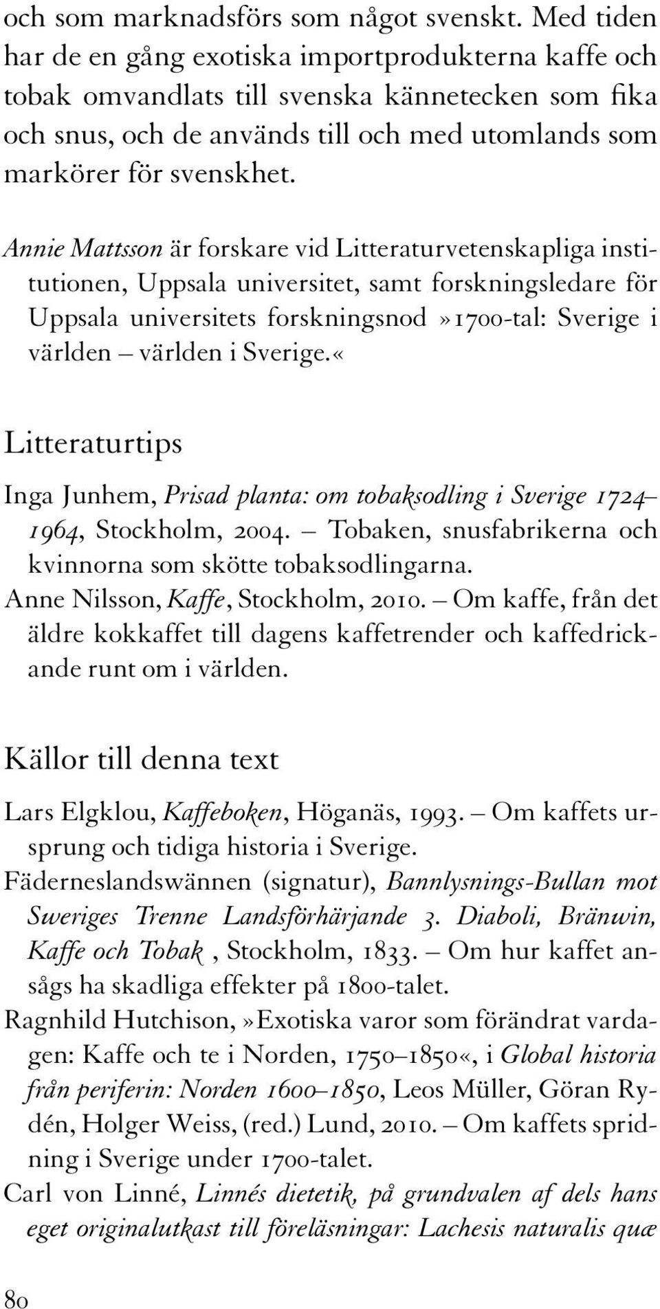 Annie Mattsson är forskare vid Litteraturvetenskapliga institutionen, Uppsala universitet, samt forskningsledare för Uppsala universitets forskningsnod»1700-tal: Sverige i världen världen i Sverige.