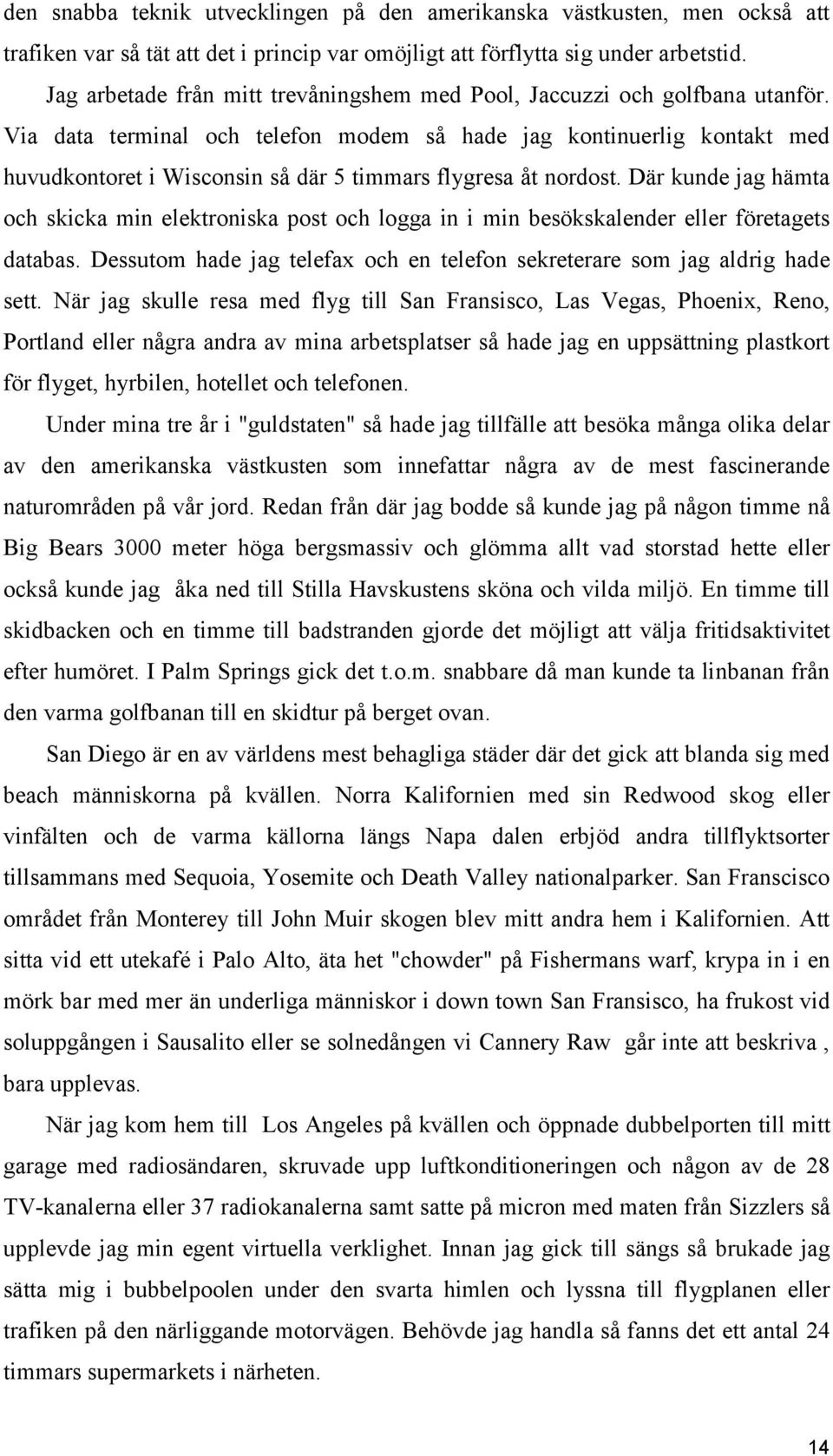 Via data terminal och telefon modem så hade jag kontinuerlig kontakt med huvudkontoret i Wisconsin så där 5 timmars flygresa åt nordost.