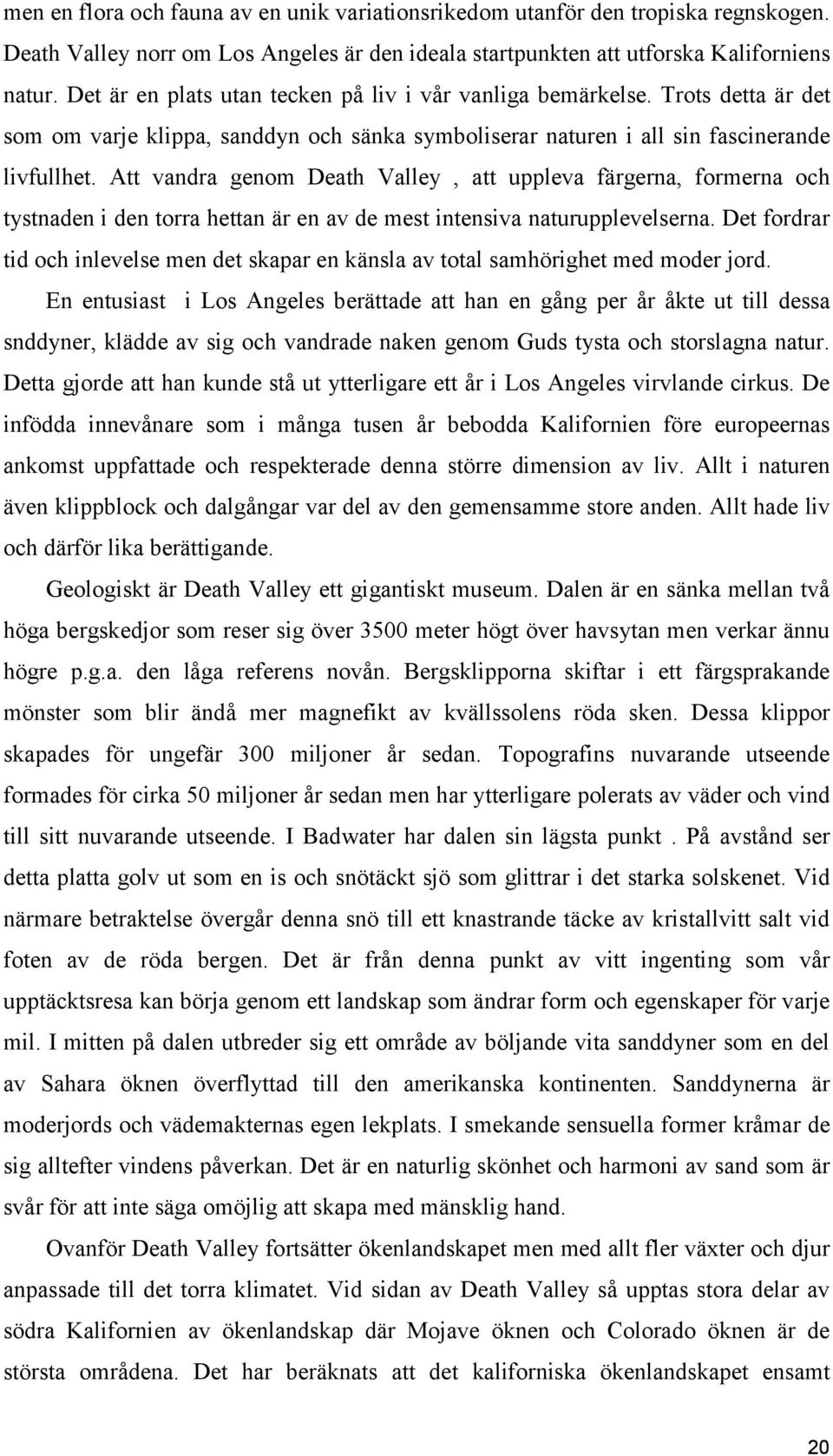 Att vandra genom Death Valley, att uppleva färgerna, formerna och tystnaden i den torra hettan är en av de mest intensiva naturupplevelserna.