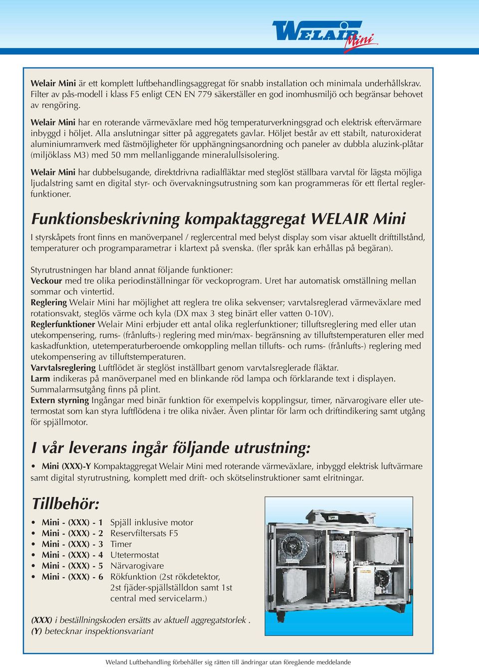 Welair Mini har en roterande värmeväxlare med hög temperaturverkningsgrad och elektrisk eftervärmare inbyggd i höljet. Alla anslutningar sitter på aggregatets gavlar.