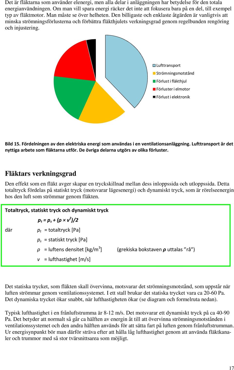 Den billigaste och enklaste åtgärden är vanligtvis att minska strömningsförlusterna och förbättra fläkthjulets verkningsgrad genom regelbunden rengöring och injustering.