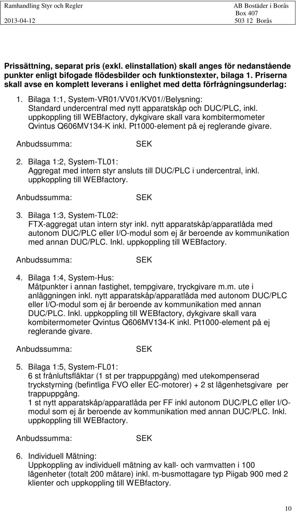 Bilaga 1:1, System-VR01/VV01/KV01//Belysning: Standard undercentral med nytt apparatskåp och DUC/PLC, inkl. uppkoppling till WEBfactory, dykgivare skall vara kombitermometer Qvintus Q606MV134-K inkl.