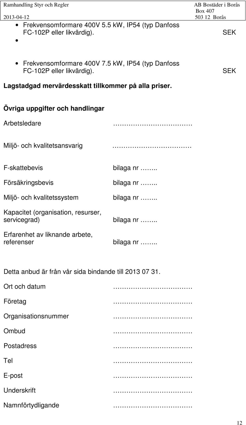 Övriga uppgifter och handlingar Arbetsledare Miljö- och kvalitetsansvarig F-skattebevis Försäkringsbevis Miljö- och kvalitetssystem Kapacitet (organisation, resurser, servicegrad)