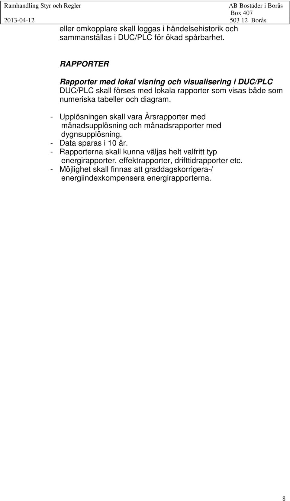 RAPPORTER Rapporter med lokal visning och visualisering i DUC/PLC DUC/PLC skall förses med lokala rapporter som visas både som numeriska tabeller och diagram.