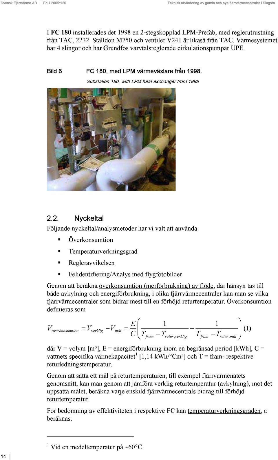 2. Nyckeltal Följande nyckeltal/analysmetoder har vi valt att använda: Överkonsumtion Temperaturverkningsgrad Regleravvikelsen Felidentifiering/Analys med flygfotobilder Genom att beräkna