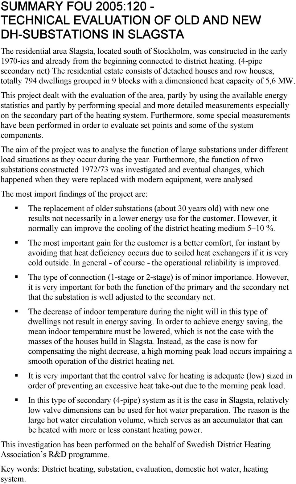 (4-pipe secondary net) The residential estate consists of detached houses and row houses, totally 794 dwellings grouped in 9 blocks with a dimensioned heat capacity of 5,6 MW.