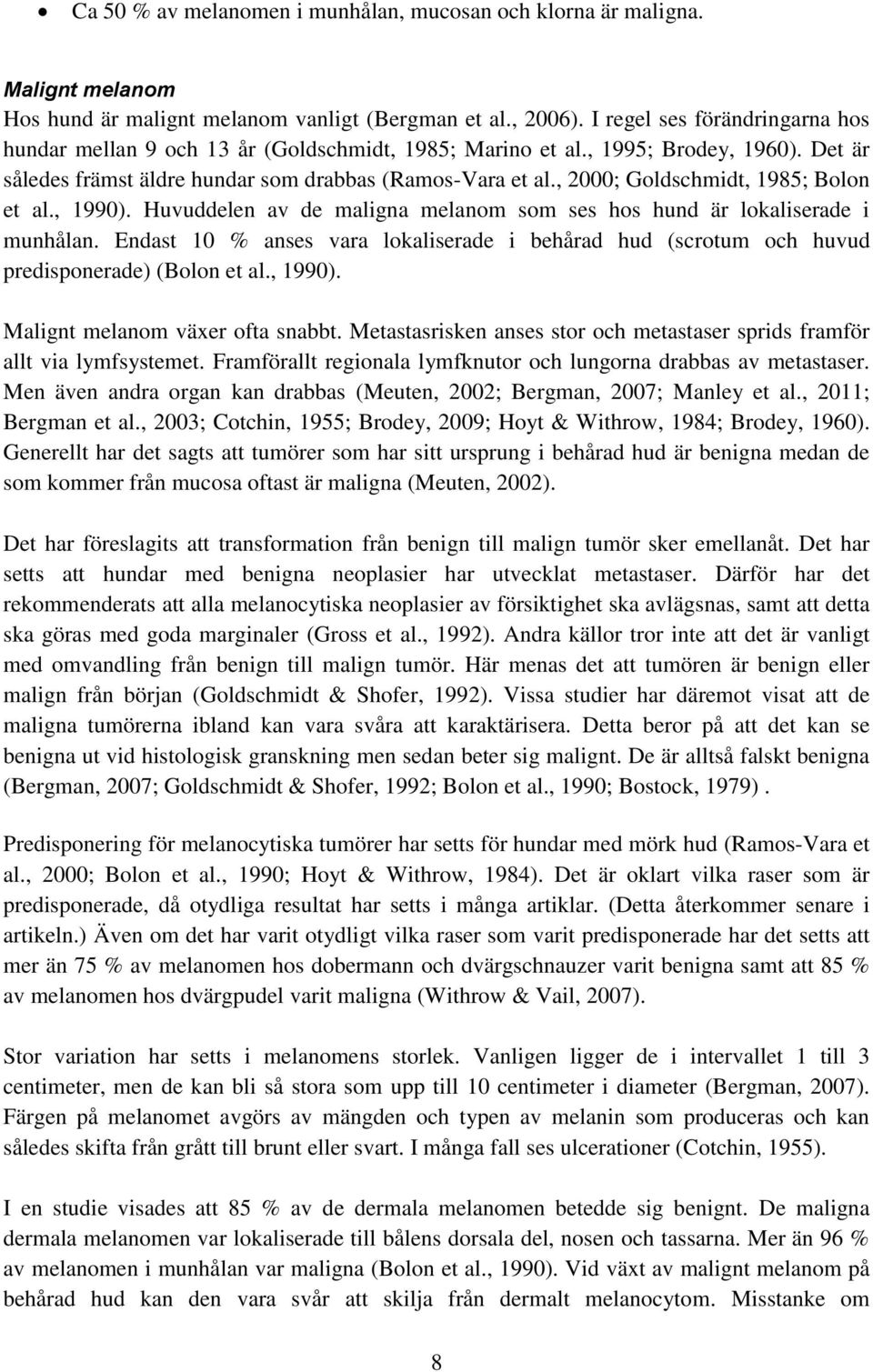 , 2000; Goldschmidt, 1985; Bolon et al., 1990). Huvuddelen av de maligna melanom som ses hos hund är lokaliserade i munhålan.