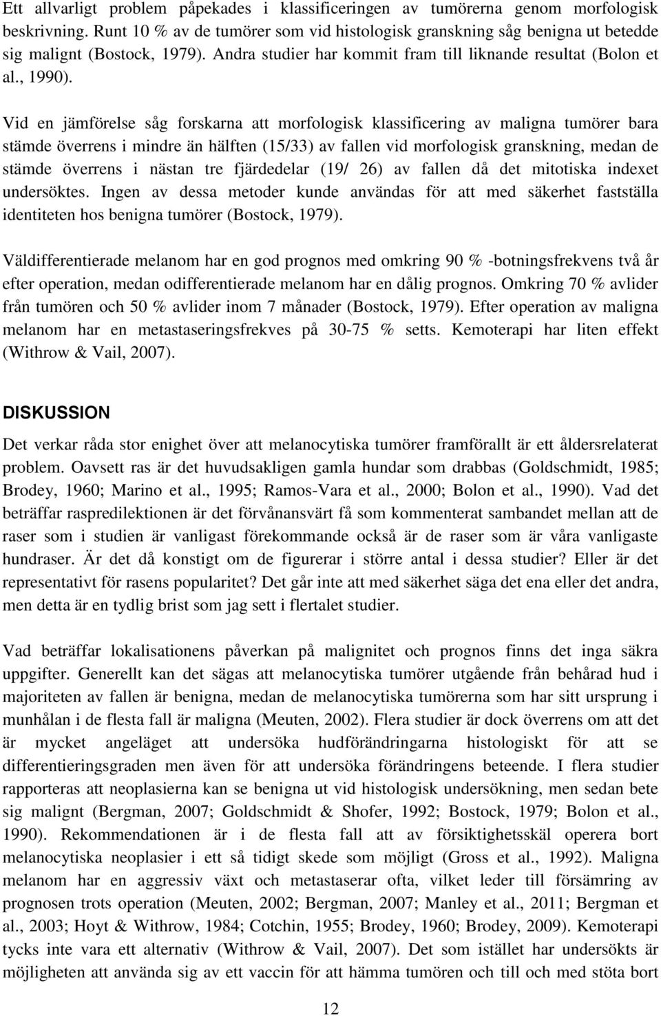 Vid en jämförelse såg forskarna att morfologisk klassificering av maligna tumörer bara stämde överrens i mindre än hälften (15/33) av fallen vid morfologisk granskning, medan de stämde överrens i