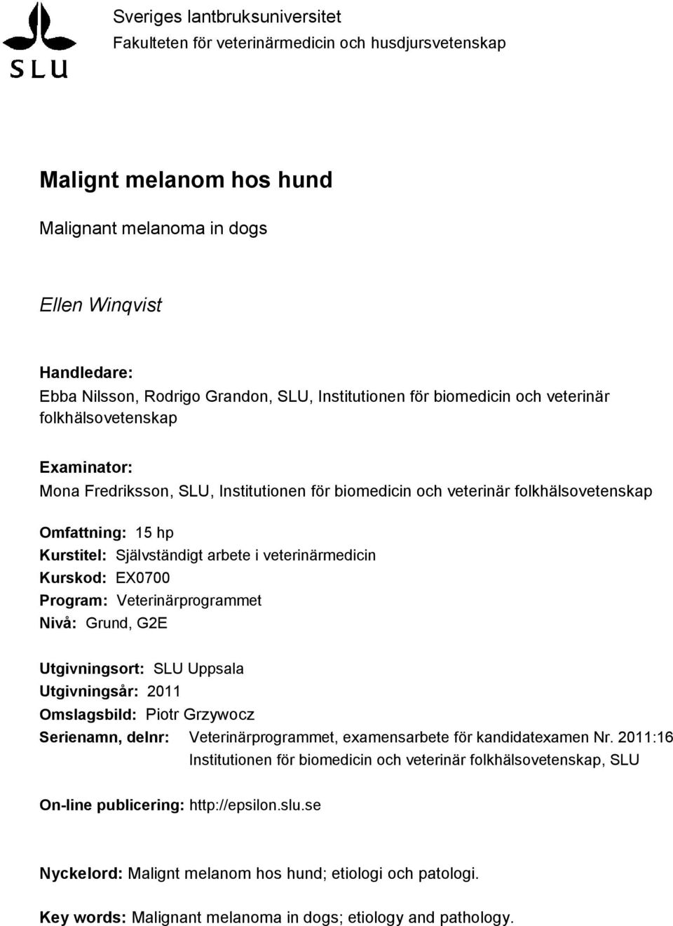 Självständigt arbete i veterinärmedicin Kurskod: EX0700 Program: Veterinärprogrammet Nivå: Grund, G2E Utgivningsort: SLU Uppsala Utgivningsår: 2011 Omslagsbild: Piotr Grzywocz Serienamn, delnr: