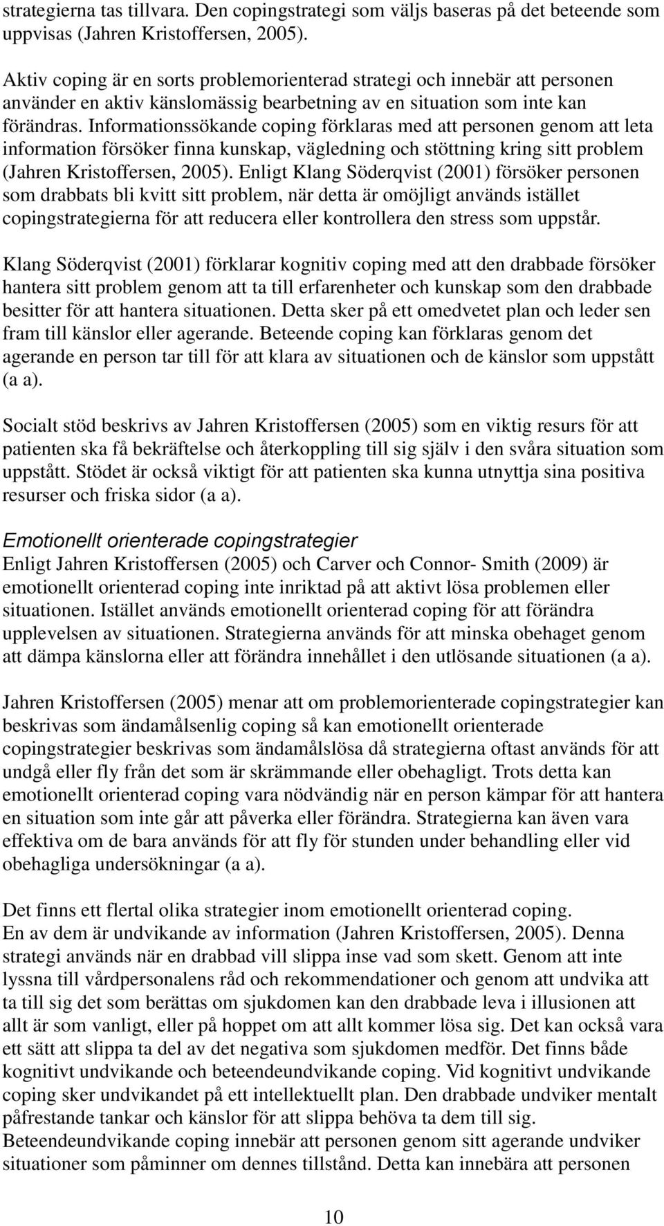 Informationssökande coping förklaras med att personen genom att leta information försöker finna kunskap, vägledning och stöttning kring sitt problem (Jahren Kristoffersen, 2005).