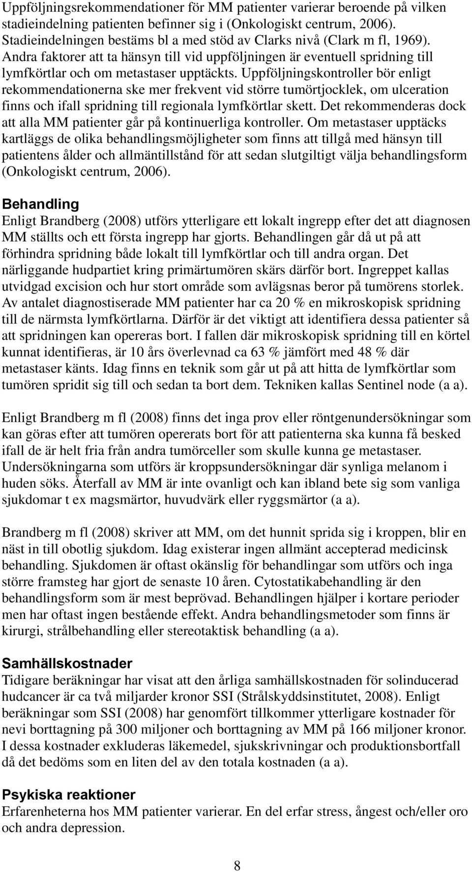 Uppföljningskontroller bör enligt rekommendationerna ske mer frekvent vid större tumörtjocklek, om ulceration finns och ifall spridning till regionala lymfkörtlar skett.