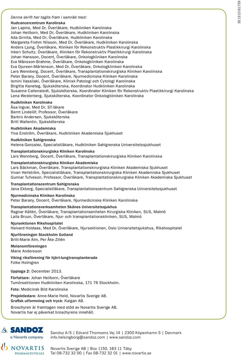 Schultz, Överläkare, Kliniken för Rekonstruktiv Plastikkirurgi Karolinska Johan Hansson, Docent, Överläkare, Onkologkliniken Karolinska Eva Månsson-Brahme, Överläkare, Onkologkliniken Karolinska Eva