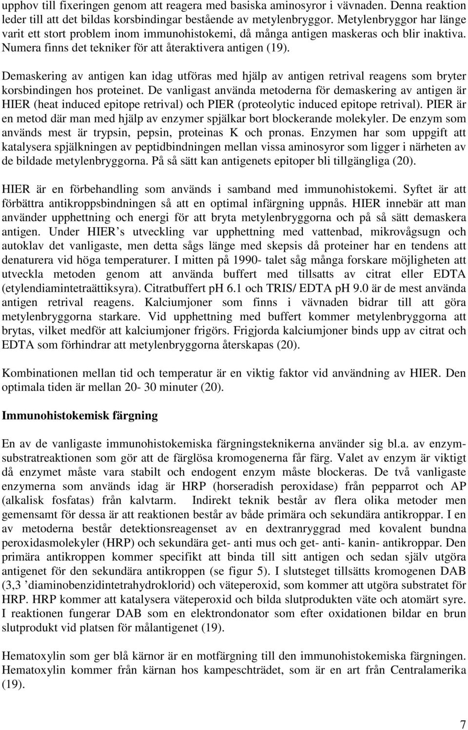 Demaskering av antigen kan idag utföras med hjälp av antigen retrival reagens som bryter korsbindingen hos proteinet.