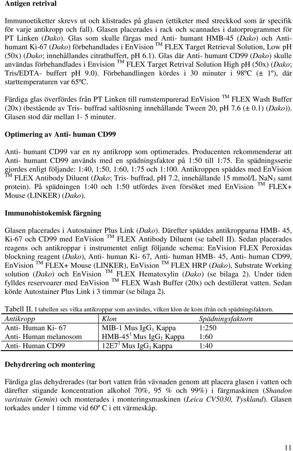 Glas som skulle färgas med Anti- humant HMB-45 (Dako) och Antihumant Ki-67 (Dako) förbehandlades i EnVision TM FLEX Target Retrieval Solution, Low ph (50x) (Dako; innehållandes citratbuffert, ph 6.1).