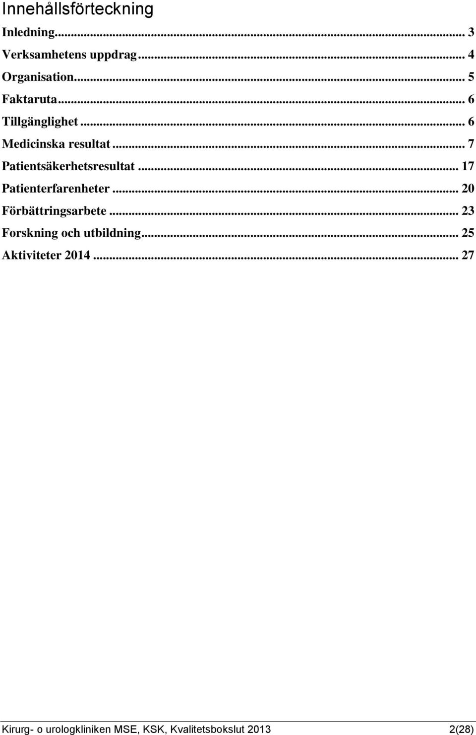 .. 7 Patientsäkerhetsresultat... 17 Patienterfarenheter... 20 Förbättringsarbete.