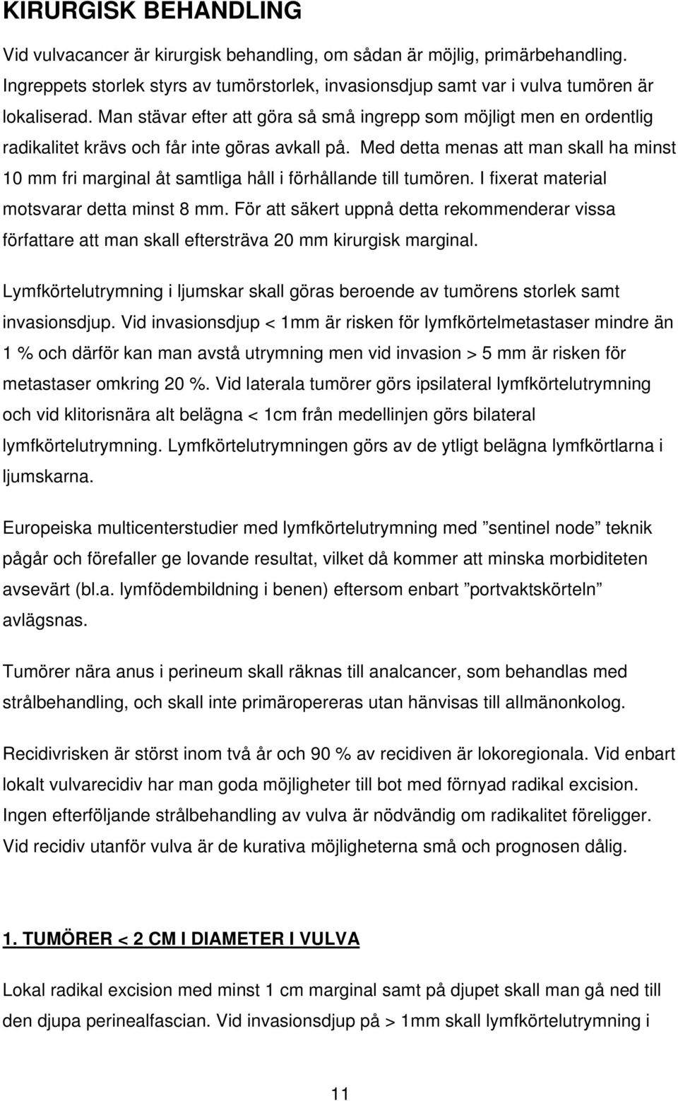 Med detta menas att man skall ha minst 10 mm fri marginal åt samtliga håll i förhållande till tumören. I fixerat material motsvarar detta minst 8 mm.