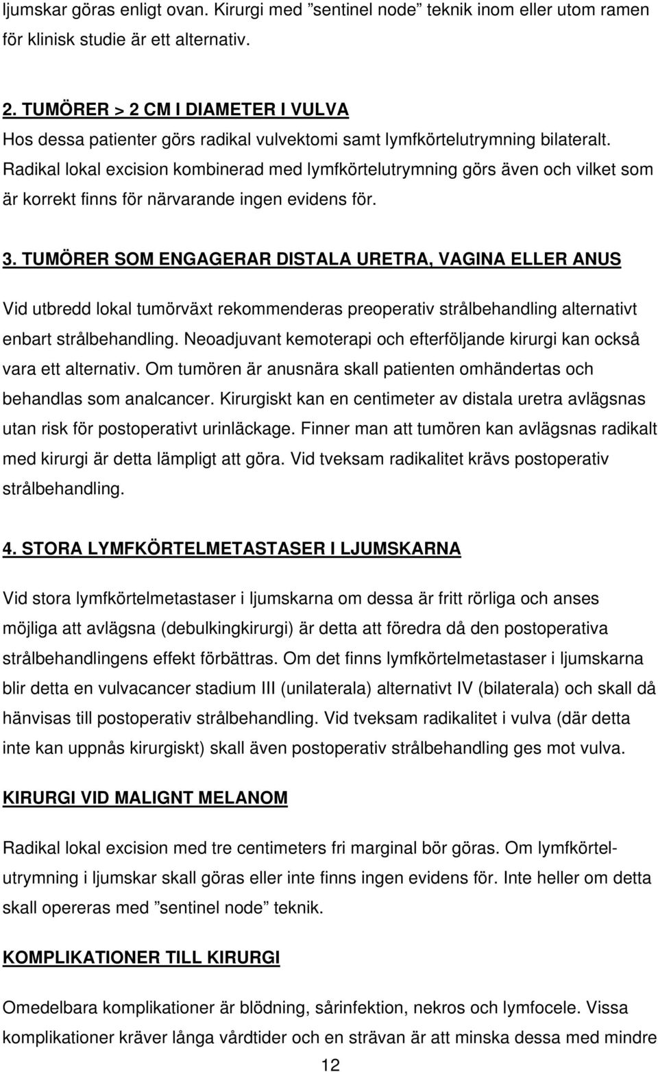 Radikal lokal excision kombinerad med lymfkörtelutrymning görs även och vilket som är korrekt finns för närvarande ingen evidens för. 3.