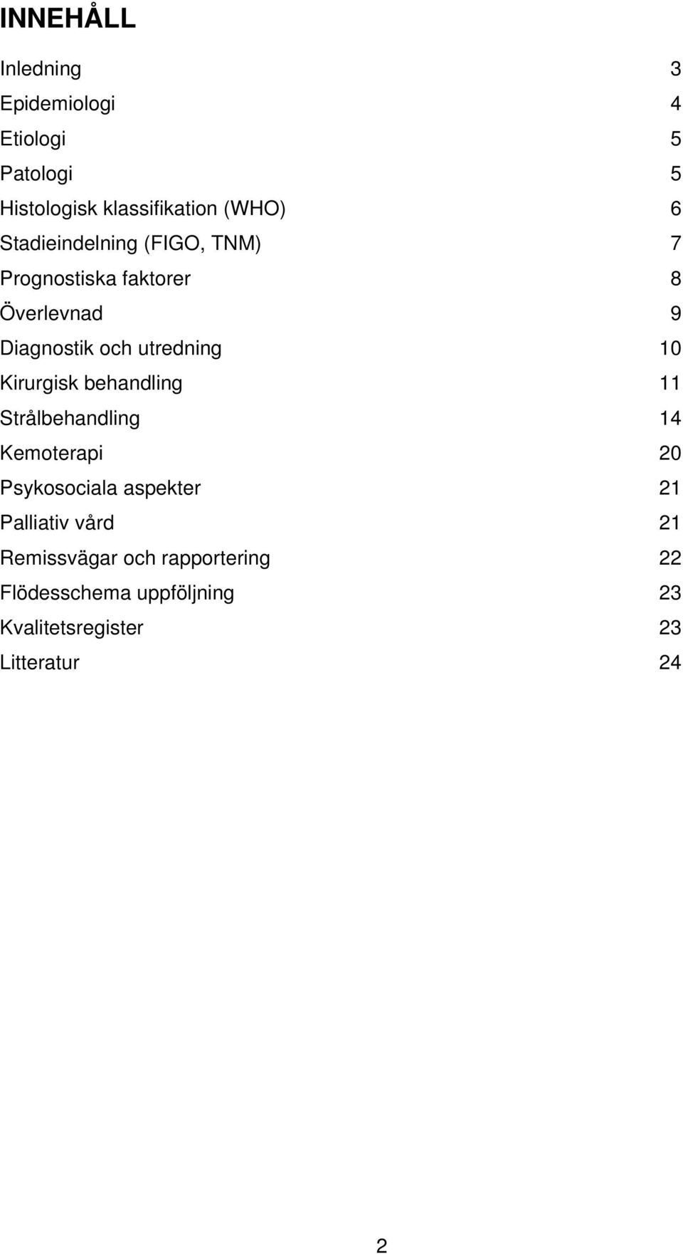 Kirurgisk behandling 11 Strålbehandling 14 Kemoterapi 20 Psykosociala aspekter 21 Palliativ