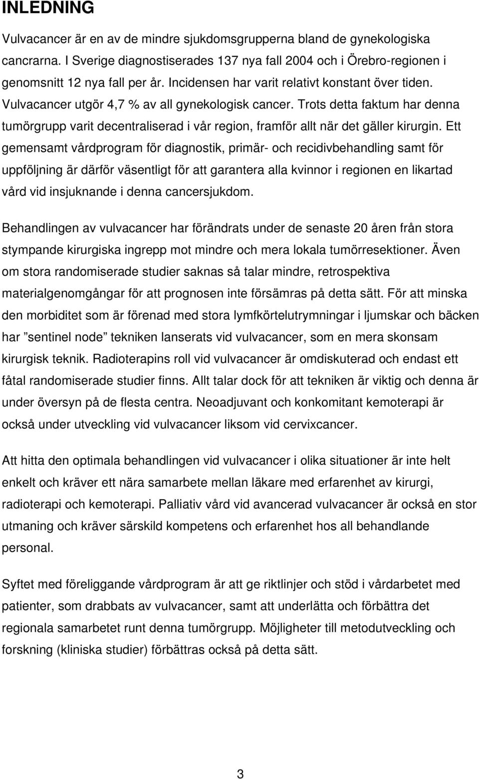 Trots detta faktum har denna tumörgrupp varit decentraliserad i vår region, framför allt när det gäller kirurgin.