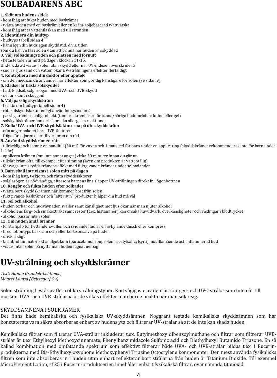 Identifiera din hudtyp - hudtyps tabell sidan 4 - känn igen din huds egen skyddstid, d.v.s. tiden som du kan vistas i solen utan att brinna när huden är oskyddad 3.