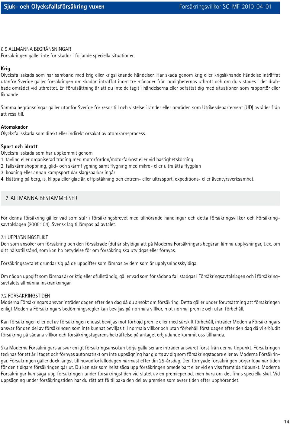 området vid utbrottet. En förutsättning är att du inte deltagit i händelserna eller befattat dig med situationen som rapportör eller liknande.