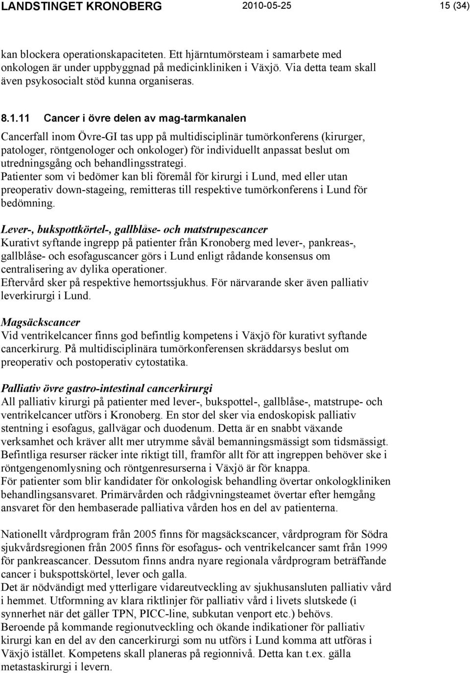 11 Cancer i övre delen av mag-tarmkanalen Cancerfall inom Övre-GI tas upp på multidisciplinär tumörkonferens (kirurger, patologer, röntgenologer och onkologer) för individuellt anpassat beslut om