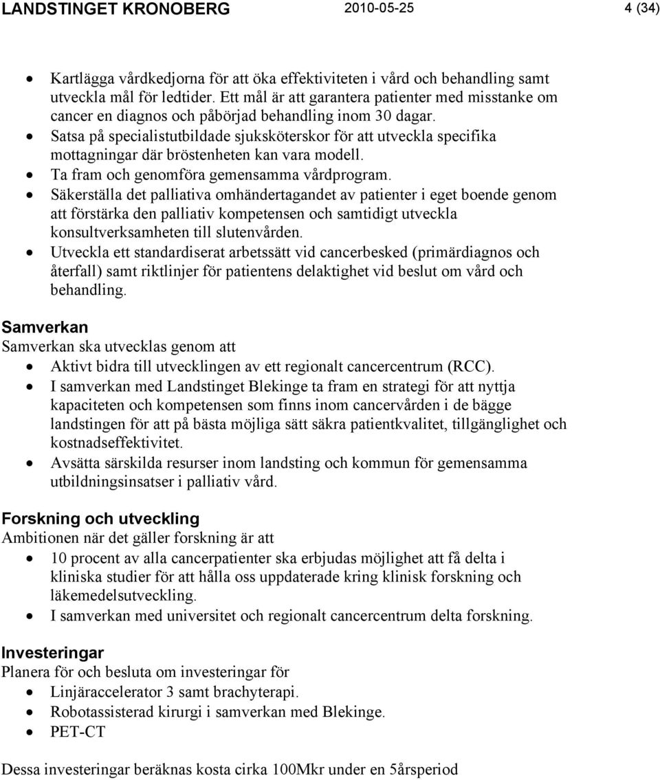 Satsa på specialistutbildade sjuksköterskor för att utveckla specifika mottagningar där bröstenheten kan vara modell. Ta fram och genomföra gemensamma vårdprogram.