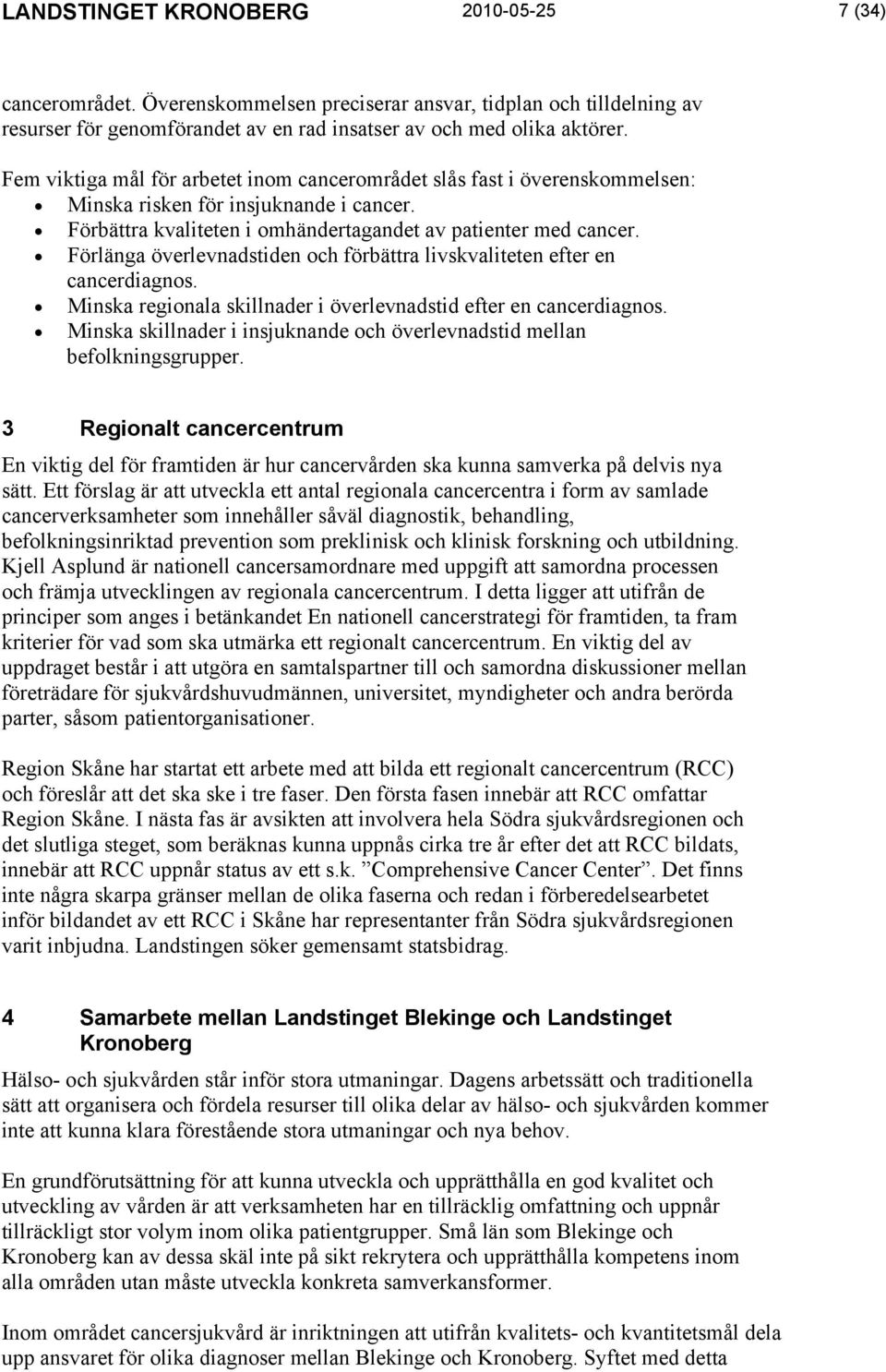 Förlänga överlevnadstiden och förbättra livskvaliteten efter en cancerdiagnos. Minska regionala skillnader i överlevnadstid efter en cancerdiagnos.