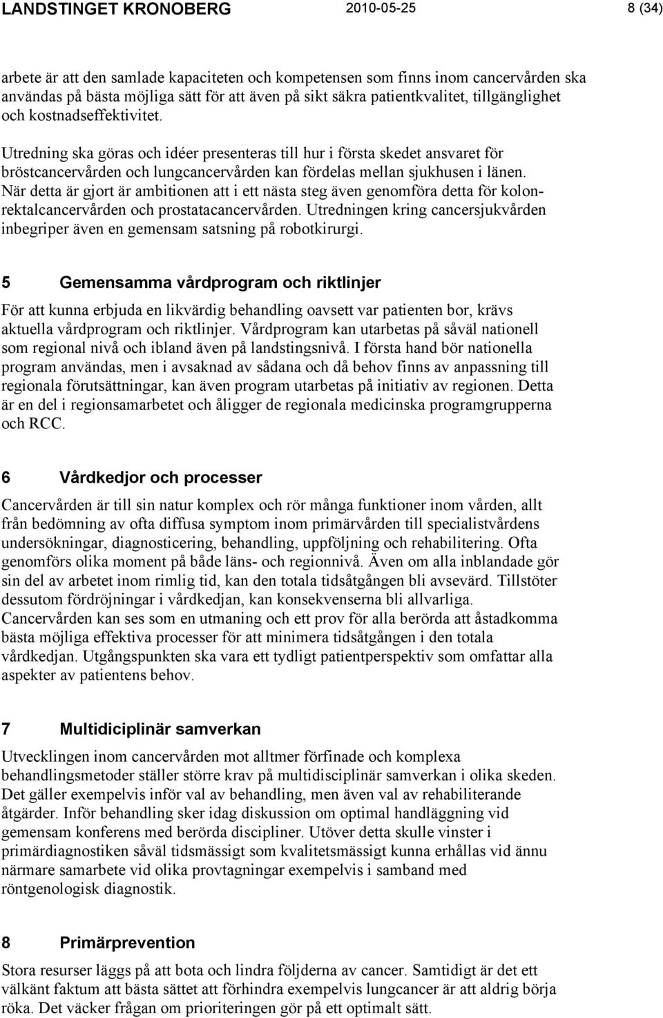 Utredning ska göras och idéer presenteras till hur i första skedet ansvaret för bröstcancervården och lungcancervården kan fördelas mellan sjukhusen i länen.