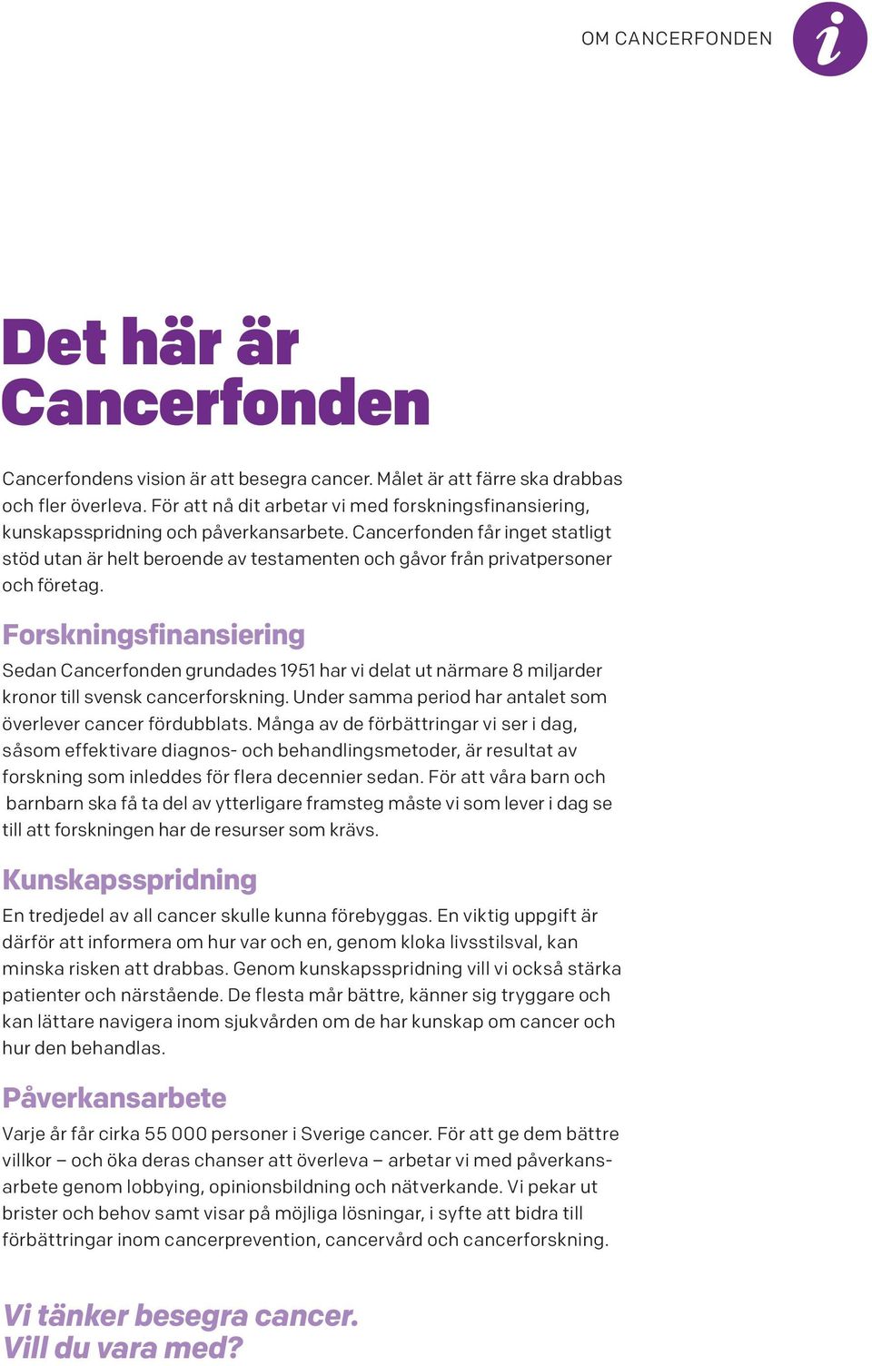 Cancerfonden får inget statligt stöd utan är helt beroende av testamenten och gåvor från privatpersoner och företag.