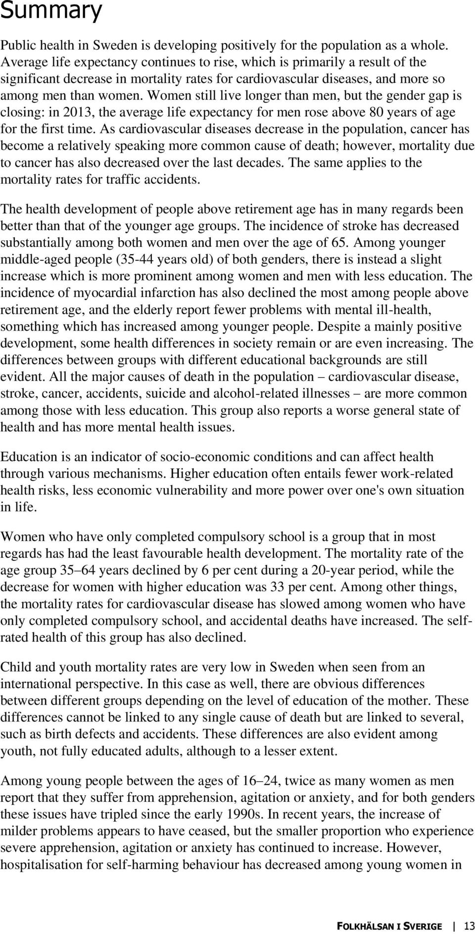 Women still live longer than men, but the gender gap is closing: in 213, the average life expectancy for men rose above 8 years of age for the first time.