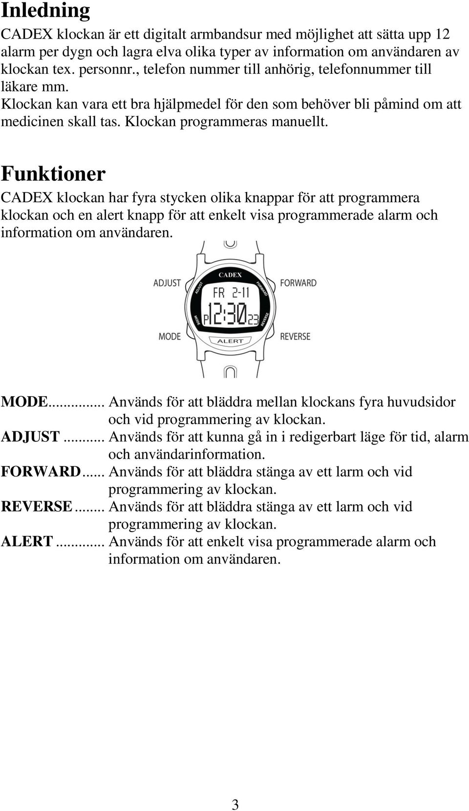 Funktioner CADEX klockan har fyra stycken olika knappar för att programmera klockan och en alert knapp för att enkelt visa programmerade alarm och information om användaren. MODE.