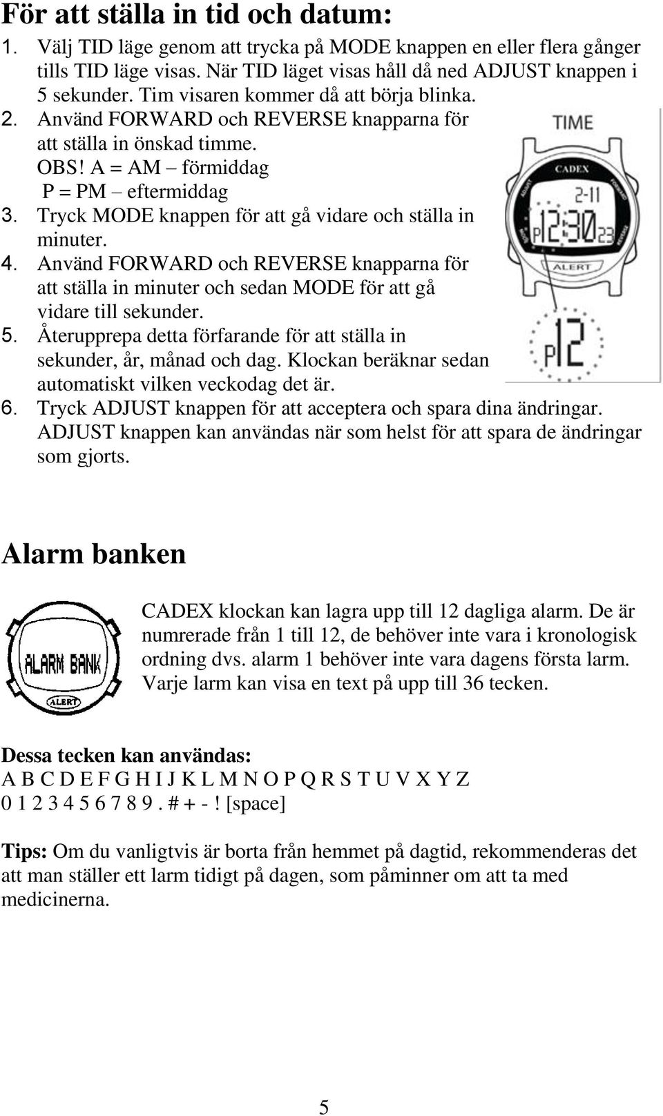 Tryck MODE knappen för att gå vidare och ställa in minuter. 4. Använd FORWARD och REVERSE knapparna för att ställa in minuter och sedan MODE för att gå vidare till sekunder. 5.