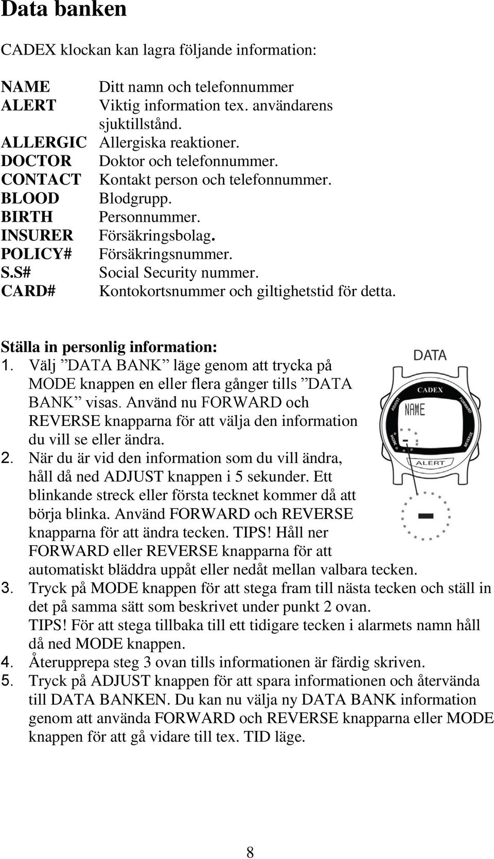 CARD# Kontokortsnummer och giltighetstid för detta. Ställa in personlig information: 1. Välj DATA BANK läge genom att trycka på MODE knappen en eller flera gånger tills DATA BANK visas.