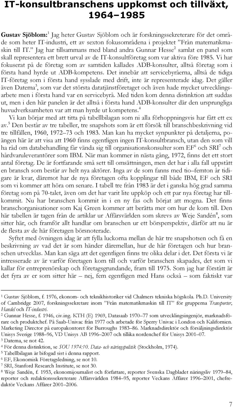 Vi har fokuserat på de företag som av samtiden kallades ADB-konsulter, alltså företag som i första hand hyrde ut ADB-kompetens.