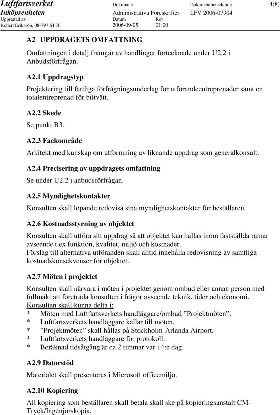 A2.6 Kostnadsstyrning av objektet Konsulten skall utföra sitt uppdrag så att objektet kan hållas inom fastställda ramar avseende t ex funktion, kvalitet, miljö och kostnader.