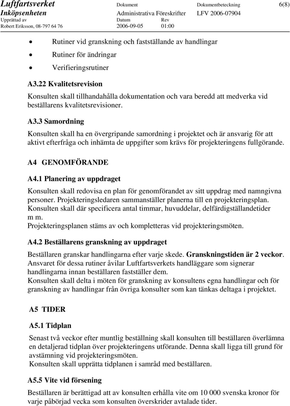 3 Samordning Konsulten skall ha en övergripande samordning i projektet och är ansvarig för att aktivt efterfråga och inhämta de uppgifter som krävs för projekteringens fullgörande. A4 GENOMFÖRANDE A4.