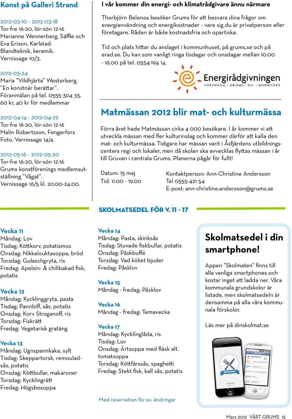 60 kr, 40 kr för medlemmar 2012-04-14-2012-04-29 Tor-fre 16-20, lör-sön 12-16 Malin Robertsson, Fengerfors Foto. Vernissage 14/4.