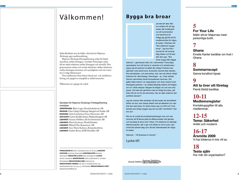 Våra gemensamma möten och sociala aktiviteter stärker relationen mellan företagare, kommun och myndigheter och inte minst har vi roligt tillsammans!