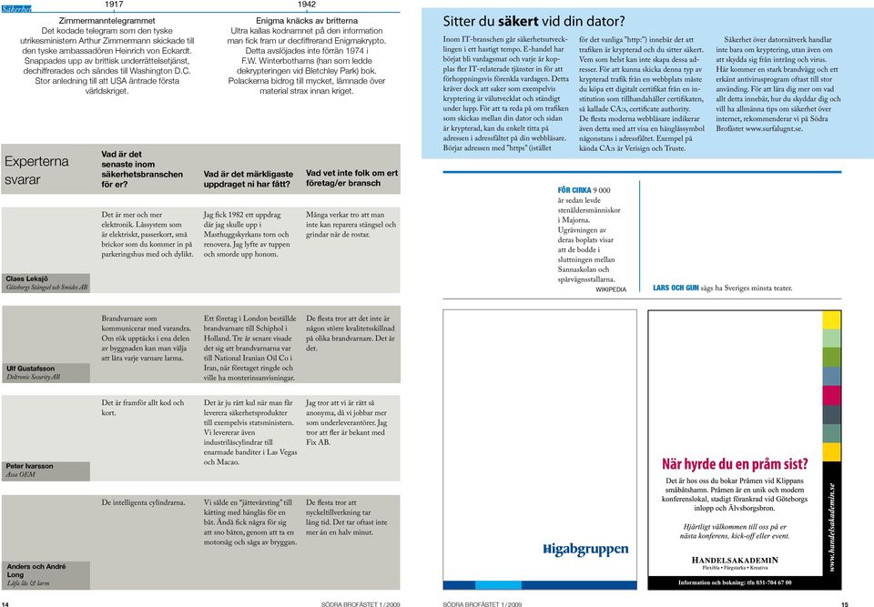 Experterna svarar Claes Leksjö Göteborgs Stängsel och Smides AB 97 9 Vad är det senaste inom säkerhetsbranschen för er? Det är mer och mer elektronik.