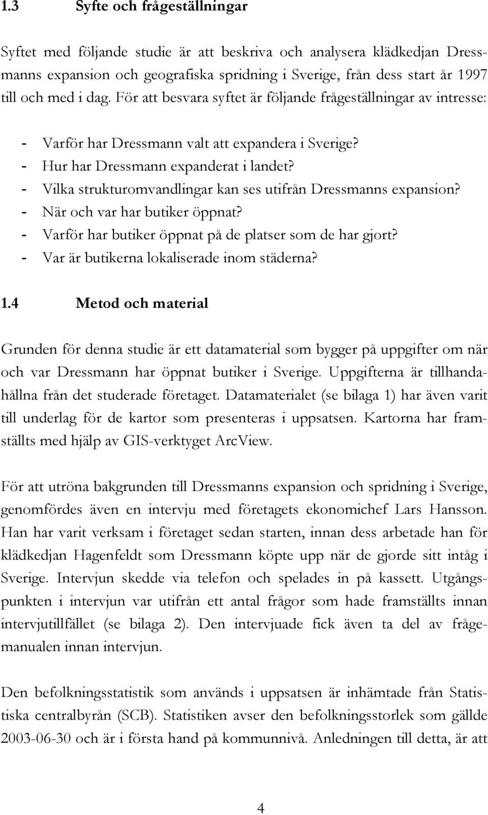 - Vilka strukturomvandlingar kan ses utifrån Dressmanns expansion? - När och var har butiker öppnat? - Varför har butiker öppnat på de platser som de har gjort?