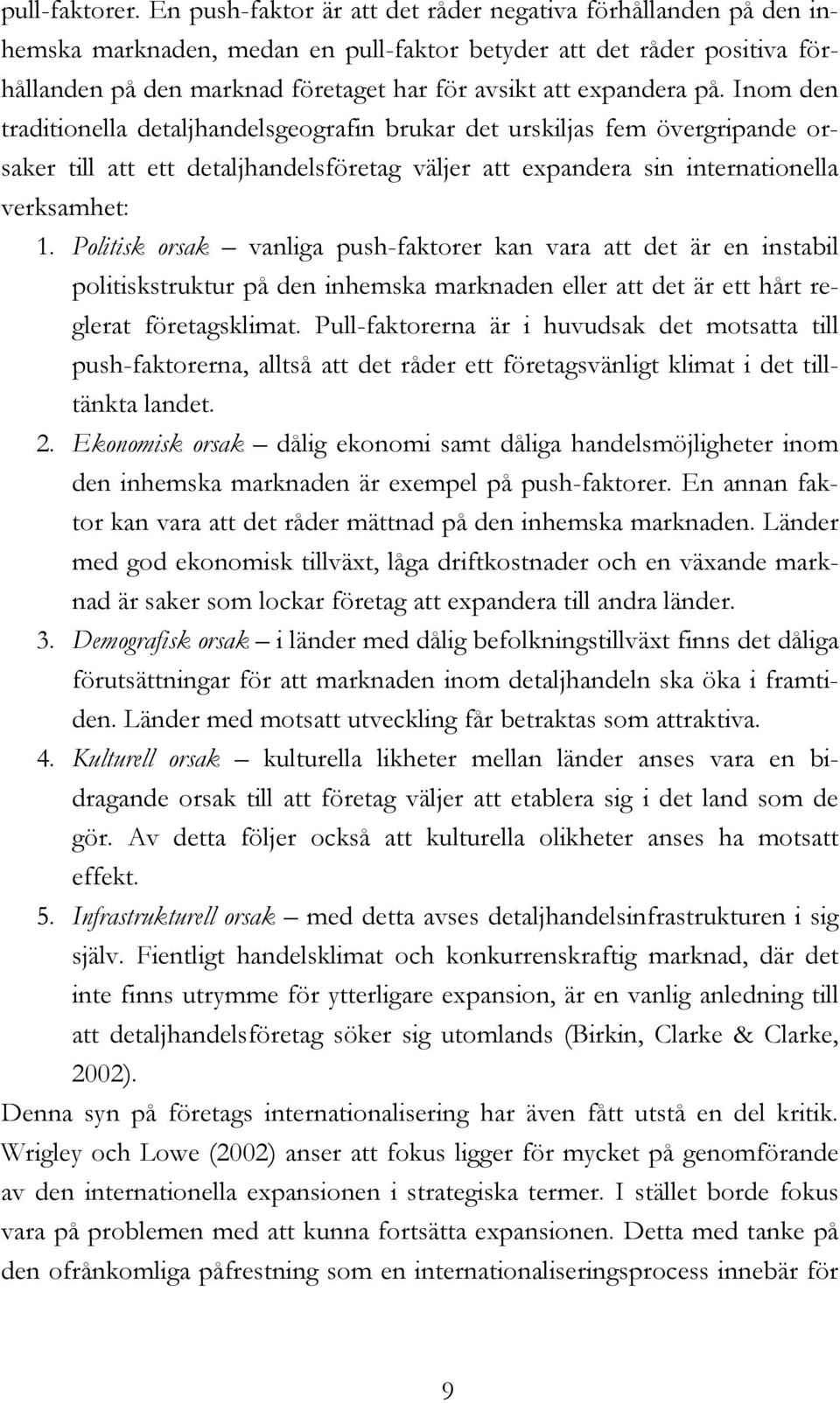 på. Inom den traditionella detaljhandelsgeografin brukar det urskiljas fem övergripande orsaker till att ett detaljhandelsföretag väljer att expandera sin internationella verksamhet: 1.