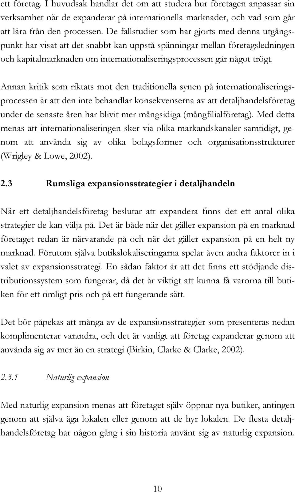 Annan kritik som riktats mot den traditionella synen på internationaliseringsprocessen är att den inte behandlar konsekvenserna av att detaljhandelsföretag under de senaste åren har blivit mer